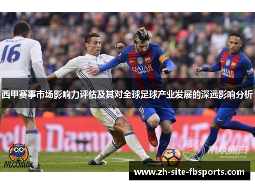 西甲赛事市场影响力评估及其对全球足球产业发展的深远影响分析