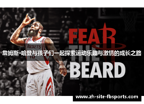 詹姆斯·哈登与孩子们一起探索运动乐趣与激情的成长之路 詹姆斯·哈登与孩子们一起探索运动乐趣与激情的成长之路
