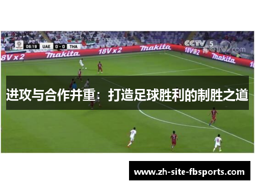 进攻与合作并重:打造足球胜利的制胜之道 进攻与合作并重:打造足球胜利的制胜之道