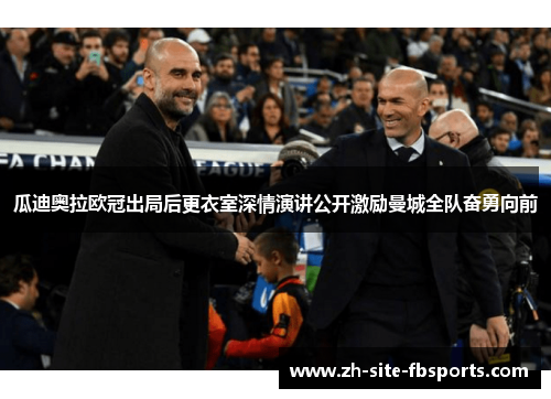 瓜迪奥拉欧冠出局后更衣室深情演讲公开激励曼城全队奋勇向前 瓜迪奥拉欧冠出局后更衣室深情演讲公开激励曼城全队奋勇向前