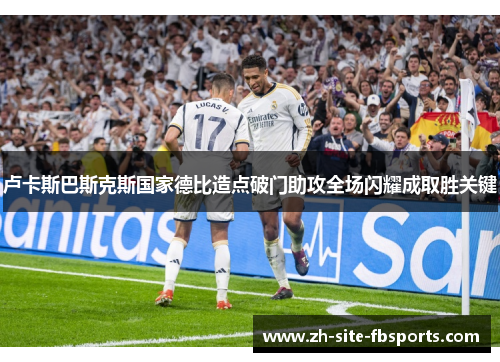 卢卡斯巴斯克斯国家德比造点破门助攻全场闪耀成取胜关键 卢卡斯巴斯克斯国家德比造点破门助攻全场闪耀成取胜关键